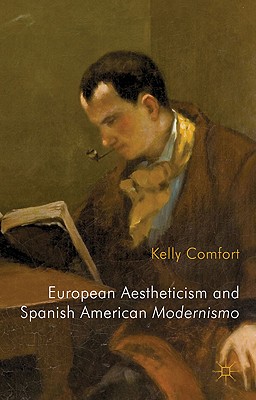 European Aestheticism and Spanish American Modernismo: Artist Protagonists and the Philosophy of Art for Art's Sake - Comfort, K.