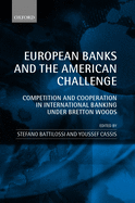 European Banks and the American Challenge: Competition and Cooperation in International Banking Under Bretton Woods