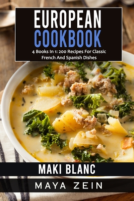 European Cookbook: 4 Books In 1: 200 Recipes For Classic French And Spanish Dishes - Zein, Maya, and Blanc, Maki