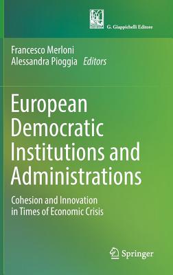 European Democratic Institutions and Administrations: Cohesion and Innovation in Times of Economic Crisis - Merloni, Francesco (Editor), and Pioggia, Alessandra (Editor)