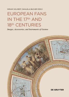 European Fans in the 17th and 18th Centuries: Images, Accessories, and Instruments of Gesture - Volmert, Miriam (Editor), and Bucher, Danijela (Editor)