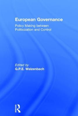 European Governance: Policy Making between Politicization and Control - Walzenbach, G P E (Editor)