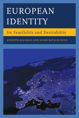 European Identity: Its Feasibility and Desirability - Keulman, Kenneth, and Kos, Agnes Katalin