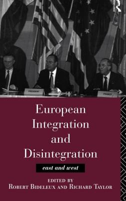 European Integration and Disintegration: East and West - Bideleux, Robert (Editor), and Taylor, Professor Richard (Editor), and Taylor, Richard (Editor)
