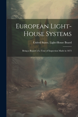 European Light-house Systems; Being a Report of a Tour of Inspection Made in 1873 - United States Light-House Board (Creator)