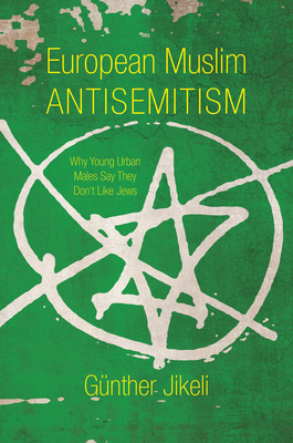 European Muslim Antisemitism: Why Young Urban Males Say They Don't Like Jews - Jikeli, Gnther