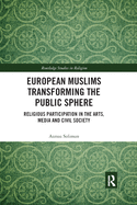 European Muslims Transforming the Public Sphere: Religious Participation in the Arts, Media and Civil Society