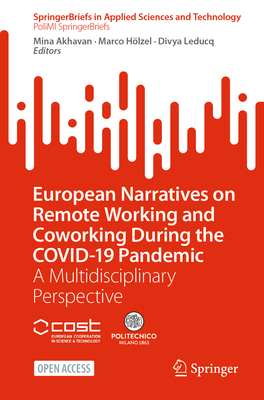 European Narratives on Remote Working and Coworking During the COVID-19 Pandemic: A Multidisciplinary Perspective - Akhavan, Mina (Editor), and Hlzel, Marco (Editor), and Leducq, Divya (Editor)