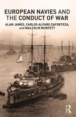 European Navies and the Conduct of War - Alfaro-Zaforteza, Carlos, and James, Alan, and Murfett, Malcolm H