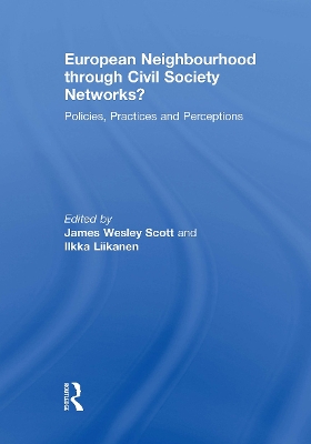 European Neighbourhood Through Civil Society Networks?: Policies, Practices and Perceptions - Scott, James Wesley (Editor), and Liikanen, Ilkka (Editor)