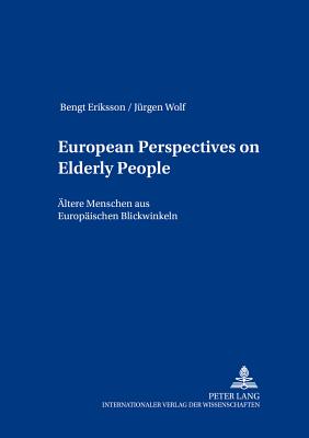 European Perspectives on Elderly People- Aeltere Menschen Aus Europaeischen Blickwinkeln: Aeltere Menschen Aus Europaeischen Blickwinkeln - Bloemers, Wolf (Editor), and Wisch, Fritz-Helmut (Editor), and Eriksson, Bengt