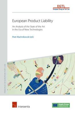 European Product Liability: An Analysis of the State of the Art in the Era of New Technologies - Machnikowski, Piotr (Contributions by), and Group on Tort Law, European, and Straetmans, Gert (Contributions by)