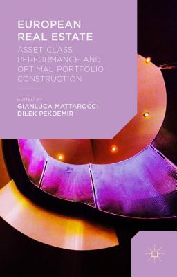 European Real Estate: Asset Class Performance and Optimal Portfolio Construction - Mattarocci, Gianluca (Editor), and Pekdemir, Dilek