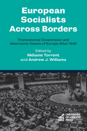 European Socialists Across Borders: Transnational Cooperation and Alternative Visions of Europe After 1945