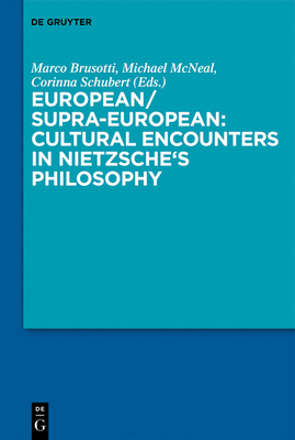 European/Supra-European: Cultural Encounters in Nietzsche's Philosophy - Brusotti, Marco (Editor), and McNeal, Michael (Editor), and Schubert, Corinna (Editor)