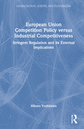 European Union Competition Policy versus Industrial Competitiveness: Stringent Regulation and its External Implications