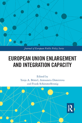 European Union Enlargement and Integration Capacity - Brzel, Tanja (Editor), and Dimitrova, Antoaneta L. (Editor), and Schimmelfennig, Frank (Editor)