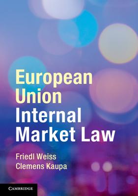 European Union Internal Market Law - Weiss, Friedl, and Kaupa, Clemens