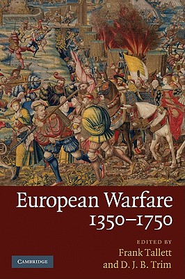 European Warfare, 1350-1750 - Tallett, Frank (Editor), and Trim, D J B, Dr. (Editor)