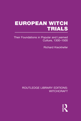 European Witch Trials (RLE Witchcraft): Their Foundations in Popular and Learned Culture, 1300-1500 - Kieckhefer, Richard