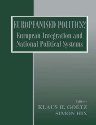 Europeanised Politics?: European Integration and National Political Systems - Goetz, Klaus H (Editor), and Hix, Simon (Editor)