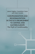 Europeanization and Regionalization in the Eu's Enlargement to Central and Eastern Europe: The Myth of Conditionality