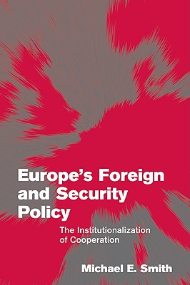 Europe's Foreign and Security Policy: The Institutionalization of Cooperation - Smith, Michael E.