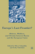 Europe's Last Frontier?: Belarus, Moldova, and Ukraine Between Russia and the European Union