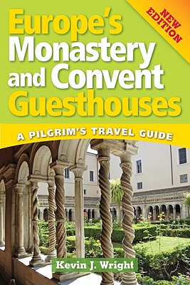 Europe's Monastery and Convent Guesthouses: A Pilgrim's Travel Guide, New Edition - Wright, Kevin