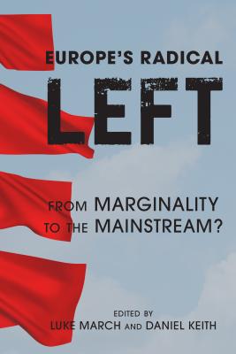 Europe's Radical Left: From Marginality to the Mainstream? - March, Luke (Editor), and Keith, Daniel (Editor)