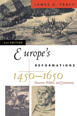 Europe's Reformations, 1450-1650: Doctrine, Politics, and Community - Tracy, James D