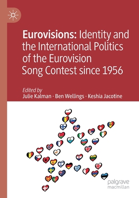 Eurovisions: Identity and the International Politics of the Eurovision Song Contest Since 1956 - Kalman, Julie (Editor), and Wellings, Ben (Editor), and Jacotine, Keshia (Editor)