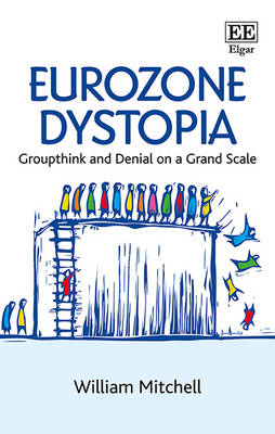 Eurozone Dystopia: Groupthink and Denial on a Grand Scale - Mitchell, William