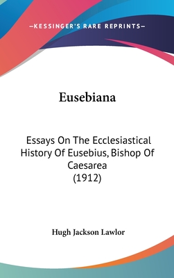 Eusebiana: Essays On The Ecclesiastical History Of Eusebius, Bishop Of Caesarea (1912) - Lawlor, Hugh Jackson