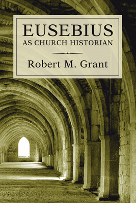 Eusebius as Church Historian - Grant, Robert M