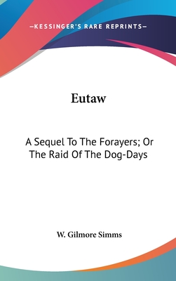 Eutaw: A Sequel To The Forayers; Or The Raid Of The Dog-Days: A Tale Of The Revolution (1890) - SIMMs, W Gilmore
