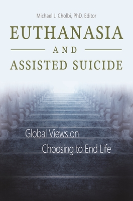 Euthanasia and Assisted Suicide: Global Views on Choosing to End Life - Cholbi, Michael J. (Editor)
