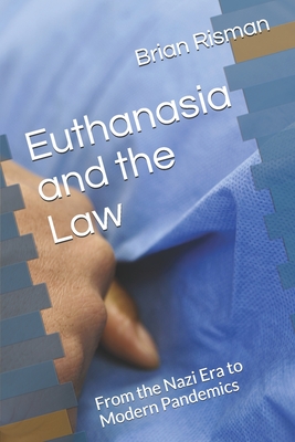 Euthanasia and the Law: From the Nazi Era to Modern Pandemics - Risman, Brian a