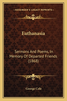 Euthanasia: Sermons and Poems, in Memory of Departed Friends (1868) - Cole, George