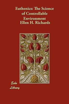 Euthenics the Science of Controllable Environment - Richards, Ellen H