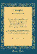 Eutropii Histori Roman Breviarium; Cum Versione Anglica, in Qua Verbum de Verbo Exprimitur; Notis Quoque Et Indice: Or, Eutropius's Compendious History of Rome; Together with an English Translation, as Literal as Possible; Notes and an Index