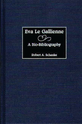 Eva Le Gallienne: A Bio-Bibliography - Schanke, Robert A