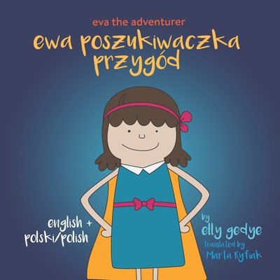 Eva the Adventurer. Ewa Poszukiwaczka Przygd: Bilingual Book: English + Polski (Polish) - Ryfiak, Marta (Translated by), and Gedye, Elly