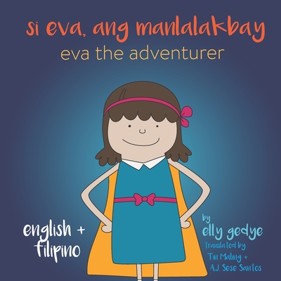 Eva the Adventurer. Si Eva, ang Manlalakbay: Bilingual Book: English + Filipino - Sese Santos, A J (Translated by), and Maling, Tin (Translated by), and Gedye, Elly