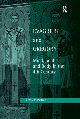 Evagrius and Gregory: Mind, Soul and Body in the 4th Century - Corrigan, Kevin