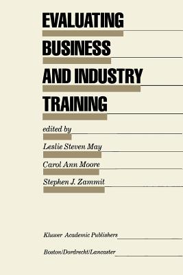 Evaluating Business and Industry Training - May, Leslie Steven (Editor), and Moore, Carol Ann (Editor), and Zammit, Stephen J (Editor)