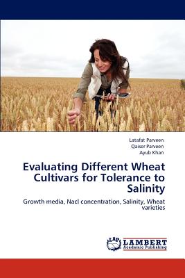 Evaluating Different Wheat Cultivars for Tolerance to Salinity - Parveen, Latafat, and Parveen, Qaiser, and Khan, Ayub, Dr.