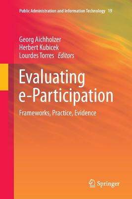 Evaluating E-Participation: Frameworks, Practice, Evidence - Aichholzer, Georg (Editor), and Kubicek, Herbert (Editor), and Torres, Lourdes (Editor)