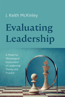 Evaluating Leadership: A Model for Missiological Assessment of Leadership Theory and Practice - McKinley, J Keith