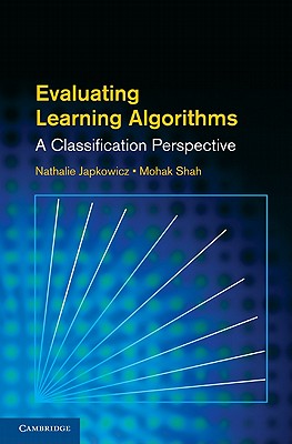 Evaluating Learning Algorithms: A Classification Perspective - Japkowicz, Nathalie, and Shah, Mohak
